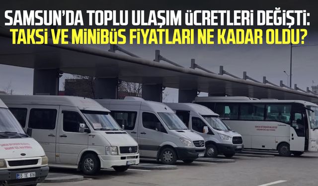 Samsun’da taksi ve minibüs fiyatları ne kadar oldu?