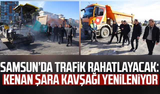 Samsun’da trafik rahatlayacak: Kenan Şara Kavşağı yenileniyor