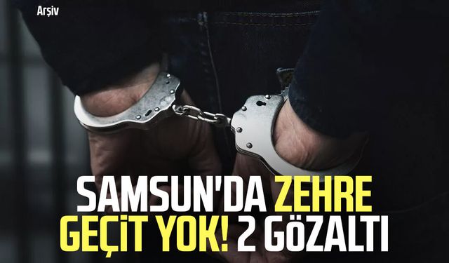 Samsun'da zehre geçit yok! 2 gözaltı