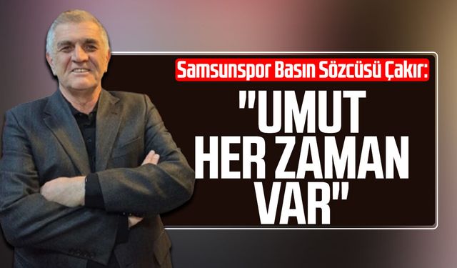 Samsunspor Basın Sözcüsü Suat Çakır: "Umut her zaman var"