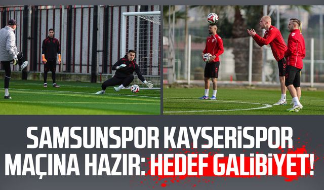 Samsunspor Kayserispor maçına hazır: Hedef galibiyet!