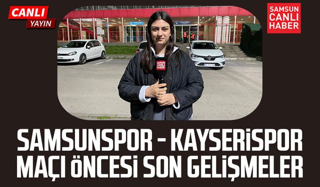 Samsunspor - Kayserispor maçı öncesi son gelişmeler