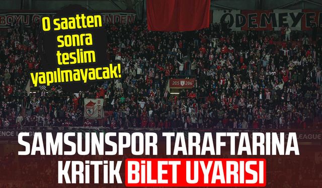 Samsunspor taraftarına kritik bilet uyarısı!
