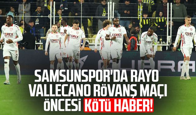 Samsunspor'da Rayo Vallecano rövanş maçı öncesi şok gelişme!