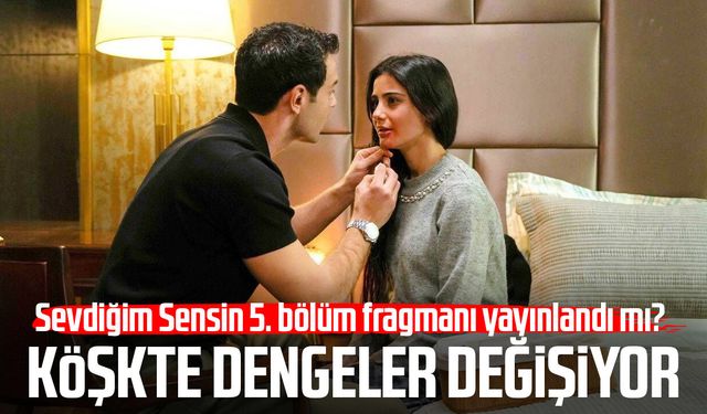 Sevdiğim Sensin 5. bölüm fragmanı yayınlandı mı? Köşkte dengeler değişiyor