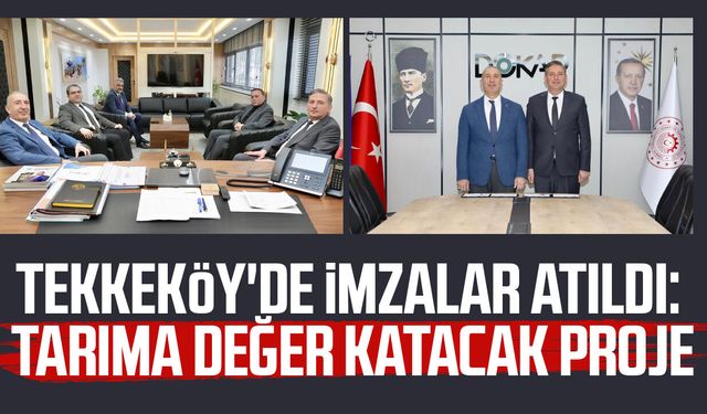 Tekkeköy'de imzalar atıldı: Tarıma değer katacak proje