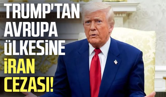 Trump'tan Avrupa ülkesine İran cezası!