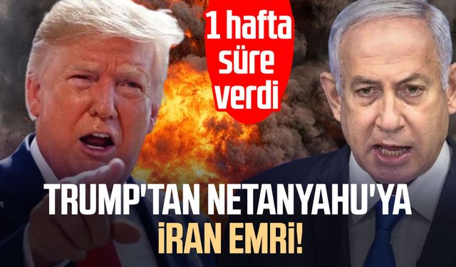 Trump'tan Netanyahu'ya İran emri! 1 hafta süre verdi