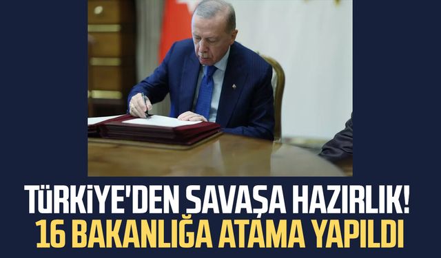Türkiye'den savaşa hazırlık! 16 bakanlığa atama yapıldı