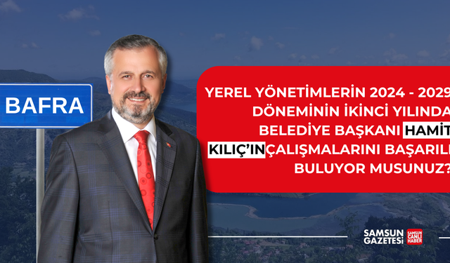 Bafra Belediye Başkanı Hamit Kılıç'ın çalışmalarını başarılı buluyor musunuz?