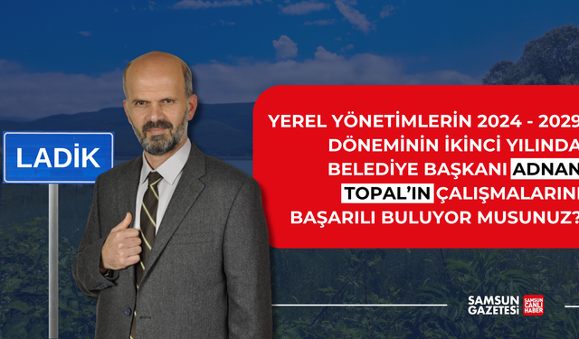 Ladik Belediye Başkanı Adnan Topal'ın çalışmalarını başarılı buluyor musunuz?