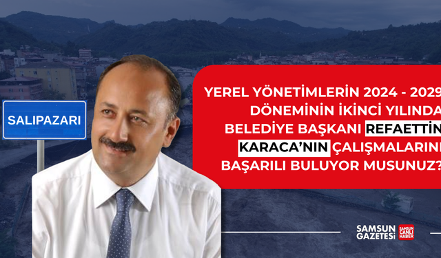 Salıpazarı Belediye Başkanı Refaettin Karaca'nın çalışmalarını başarılı buluyor musunuz?