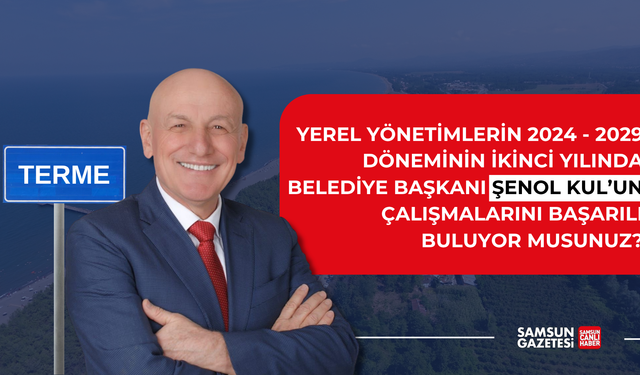 Terme Belediye Başkanı Şenol Kul'un çalışmalarını başarılı buluyor musunuz?