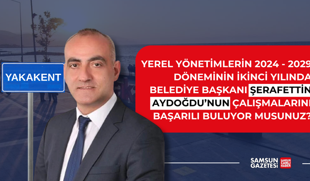Yakakent Belediye Başkanı Şerafettin Aydoğdu'nun çalışmalarını başarılı buluyor musunuz?