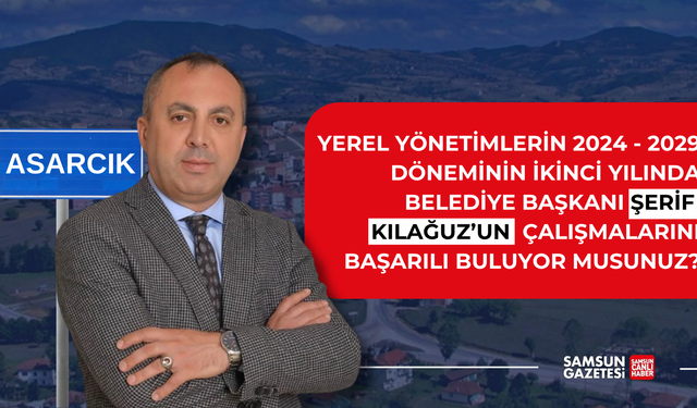 Asarcık Belediye Başkanı Şerif Kılağuz'un çalışmalarını başarılı buluyor musunuz?