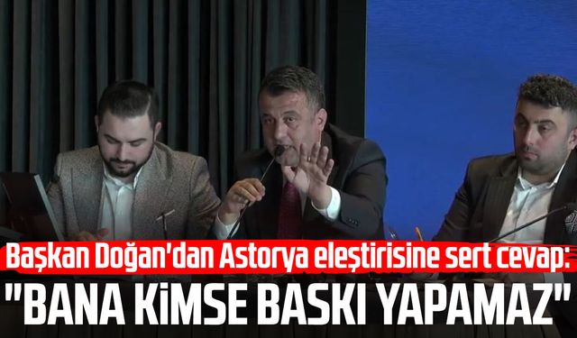Başkan Halit Doğan'dan Astorya eleştirisine sert cevap: "Bana kimse baskı yapamaz"
