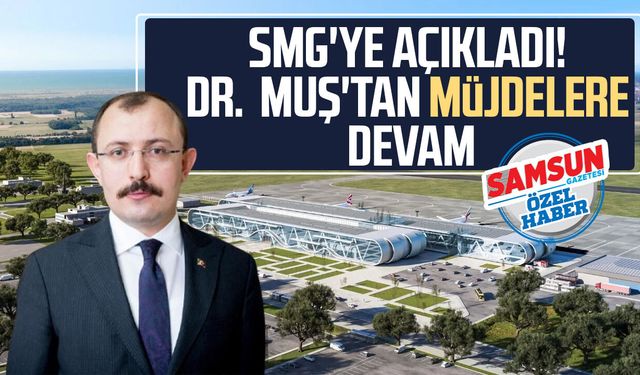 SMG'ye açıkladı! Dr. Mehmet Muş'tan müjdelere devam