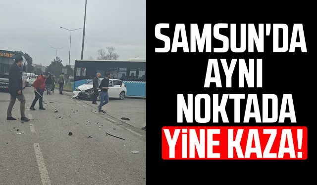 Samsun'da aynı noktada yine kaza!