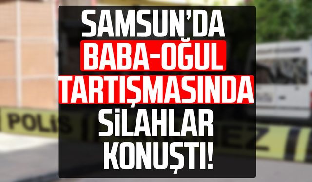 Samsun'da baba oğlunu tüfekle vurdu!
