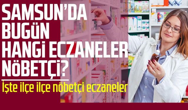 Samsun nöbetçi eczaneler 30 Nisan Perşembe