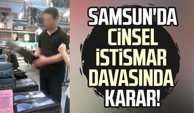 Samsun'da cinsel istismar davasında karar!