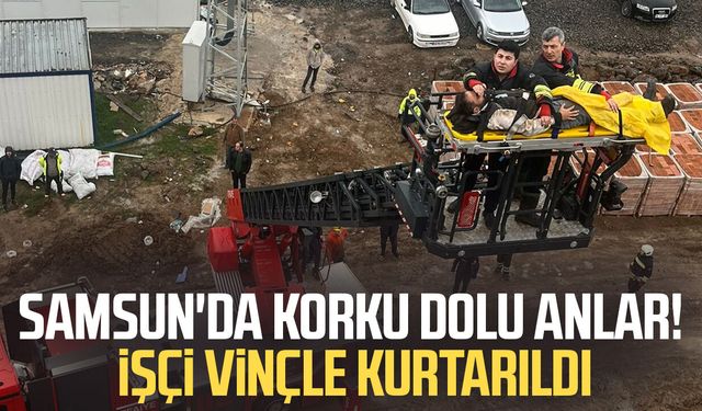 Samsun'da korku dolu anlar! İşçi vinçle kurtarıldı