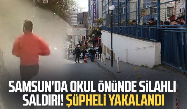 Samsun'da okul önünde silahlı saldırı! Şüpheli yakalandı