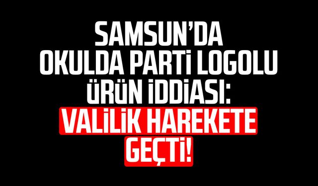 Samsun’da okulda parti logolu ürün iddiası: İnceleme başlatıldı