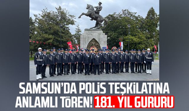 Samsun’da polis teşkilatına anlamlı tören! 181. yıl gururu