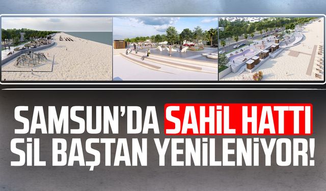 Samsun’da sahil hattı sil baştan yenileniyor!