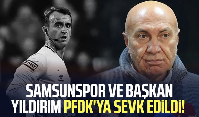 Samsunspor ve Başkan Yüksel Yıldırım PFDK'ya sevk edildi!