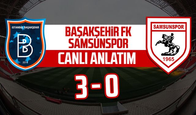 Başakşehir FK - Samsunspor maçının canlı anlatımı: 3-0