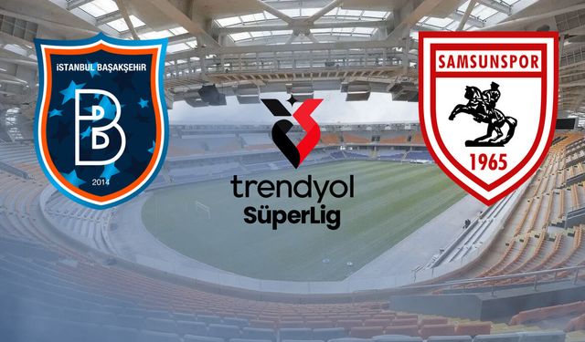 RAMS Başakşehir - Samsunspor maçı ne zaman? Nerede? Saat kaçta?