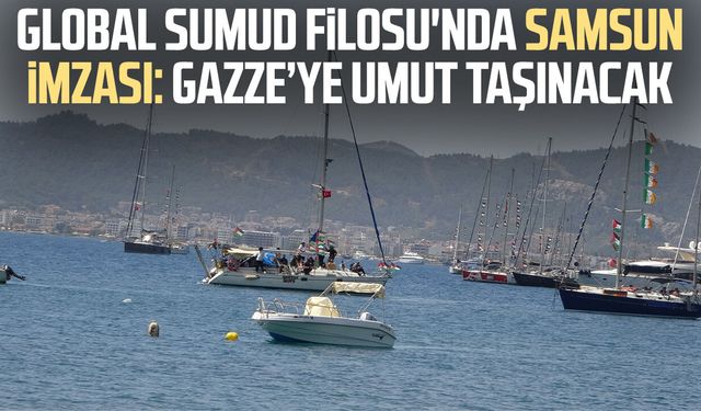 Global Sumud Filosu'nda Samsun imzası: Gazze’ye umut taşınacak