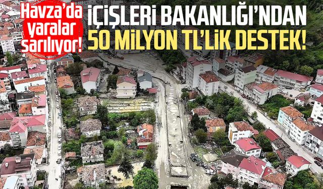 Havza’da yaralar sarılıyor! İçişleri Bakanlığı’ndan 50 milyon TL’lik destek