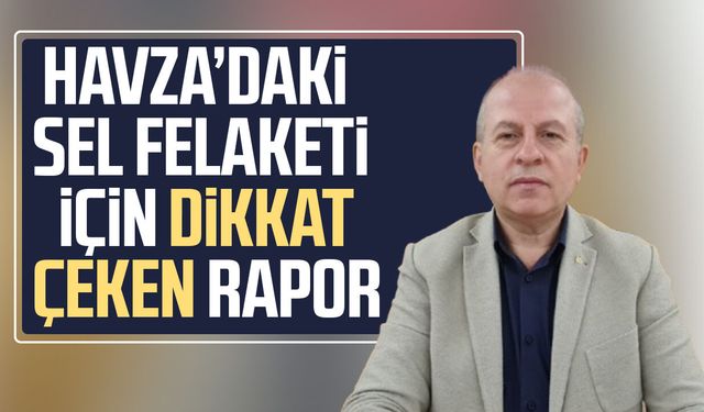 Havza’daki sel felaketi için dikkat çeken rapor