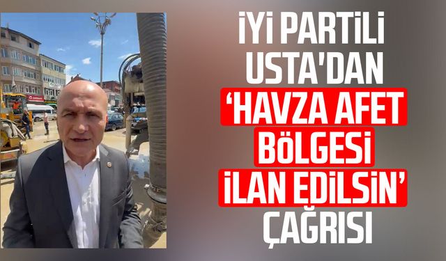 İYİ Partili Erhan Usta'dan 'Havza afet bölgesi ilan edilsin' çağrısı