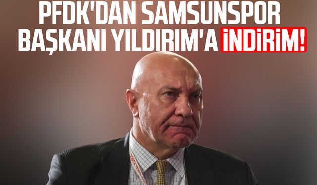 PFDK'dan Samsunspor Başkanı Yüksel Yıldırım'a indirim