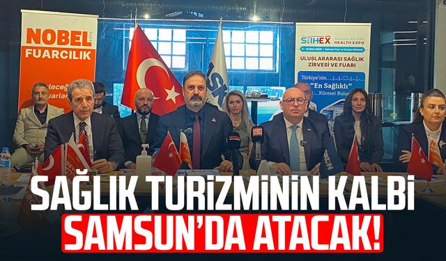 Sağlık turizminin kalbi Samsun’da atacak!