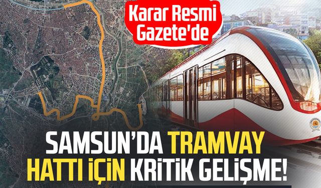 Samsun’da tramvay hattı için kritik gelişme! Karar Resmi Gazete'de
