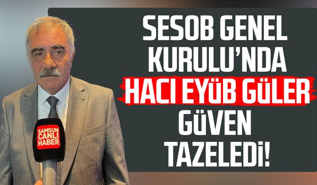 SESOB Başkanı Hacı Eyüp Güler güven tazeledi!