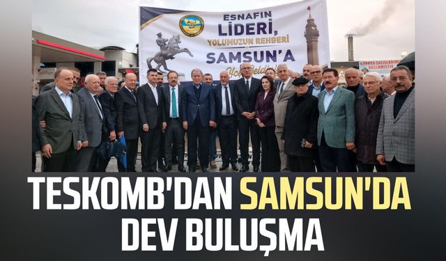 TESKOMB'dan Samsun'da dev buluşma: Esnaf ve siyaset dünyası bir araya geldi