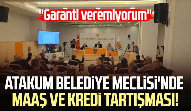 Atakum Belediye Meclisi'nde maaş ve kredi tartışması: "Garanti veremiyorum"