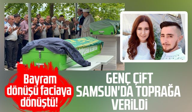 Bayram dönüşü faciaya dönüştü! Karı-koca Samsun'da toprağa verildi