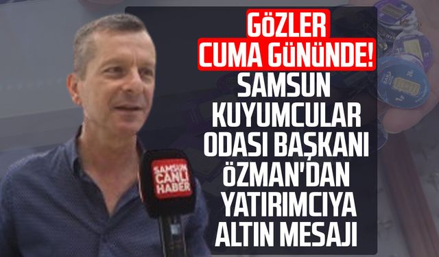 Gözler cuma gününde! Samsun'da yatırımcıya altın mesajı