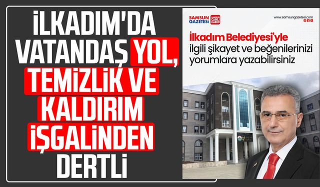 İlkadım'da vatandaş yol, temizlik ve kaldırım işgalinden dertli