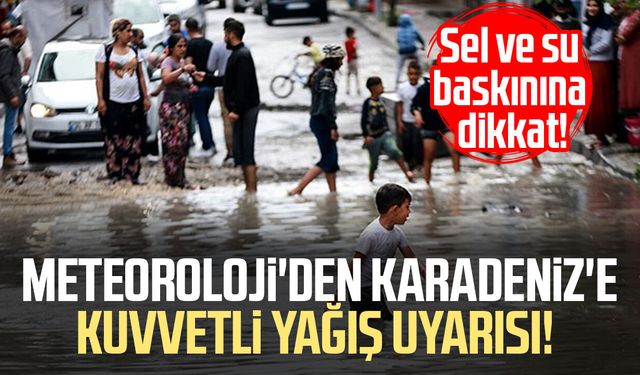 Meteoroloji'den Karadeniz'e uyarı! Sel ve su baskınına dikkat