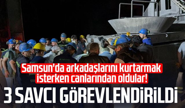 Samsun'da 3 işçinin hayatını kaybettiği olayla ilgili 3 savcı görevlendirildi