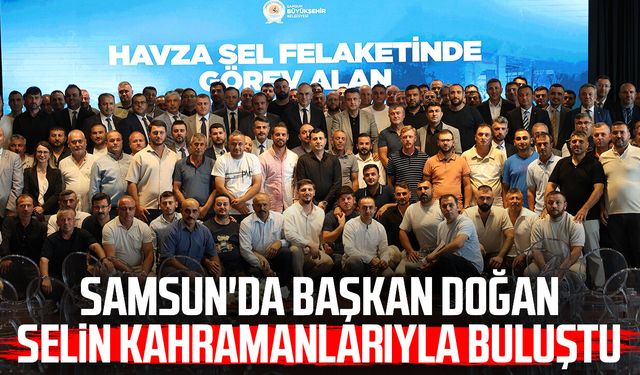 Samsun'da Başkan Halit Doğan selin kahramanlarıyla buluştu