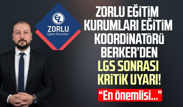 Zorlu Eğitim Kurumları Eğitim Koordinatörü Berkay Berker'den LGS sonrası kritik uyarı